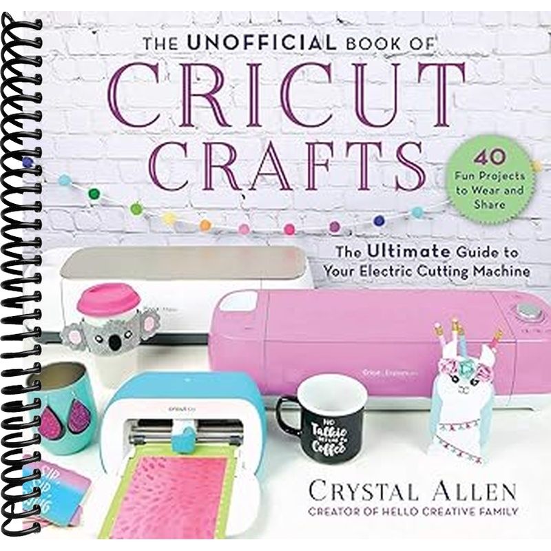 Unofficial Book of Cricut Crafts Spiral Bound – Complete Beginner to Pro Guide for Cricut Explore Air 2, Maker & Joy | Design Space, Projects & Tips, 300+ Pages