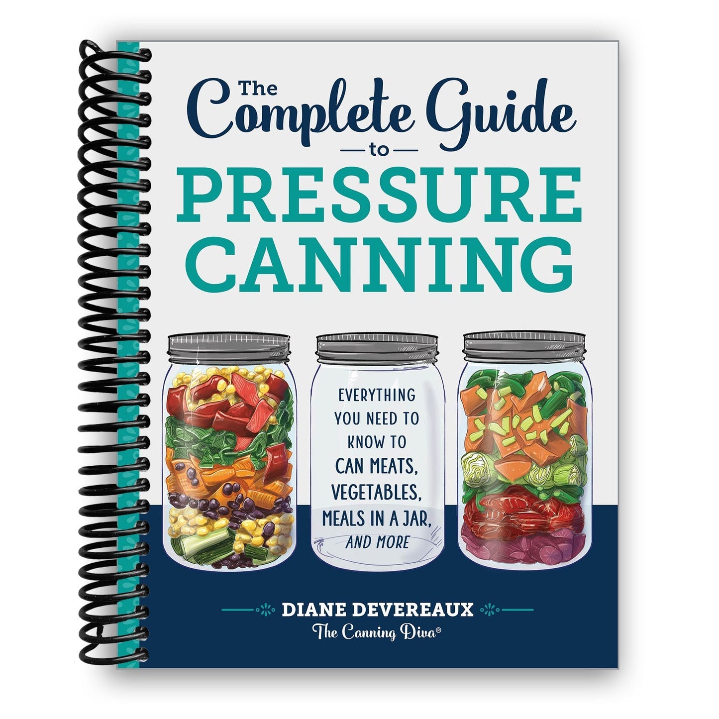 Complete Guide to Pressure Canning Spiral Bound – 80+ Recipes for Meats, Vegetables, Soups, Meals in a Jar & Food Preservation at Home