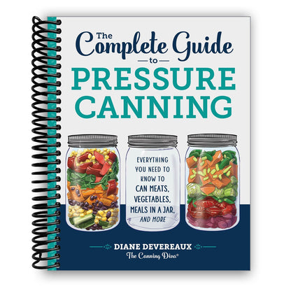 Complete Guide to Pressure Canning Spiral Bound – 80+ Recipes for Meats, Vegetables, Soups, Meals in a Jar & Food Preservation at Home