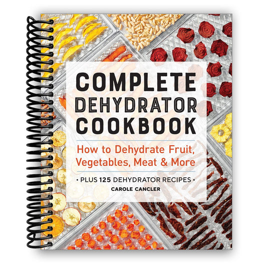 Complete Dehydrator Cookbook Spiral Bound – 125 Easy Recipes for Jerky, Fruit, Vegetables, Herbs & Camping Snacks | Home Food Dehydrating Guide