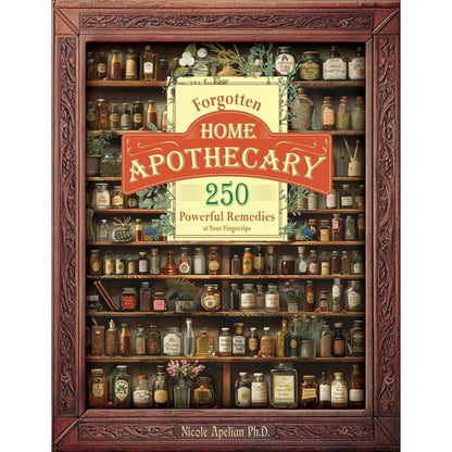 The Forgotten Home Apothecary - 250 Powerful Natural Remedies at Your Fingertips by Dr. Nicole Apelian, 288 Full-Color Pages with Step-by-Step Instructions, Photos & Dosages for Herbal Home Healing