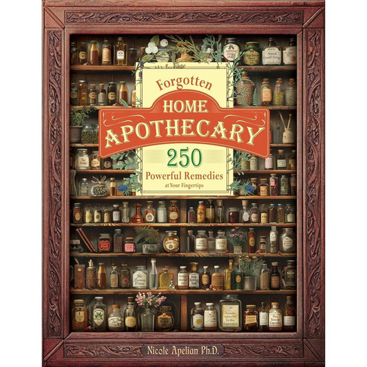 The Forgotten Home Apothecary - 250 Powerful Natural Remedies at Your Fingertips by Dr. Nicole Apelian, 288 Full-Color Pages with Step-by-Step Instructions, Photos & Dosages for Herbal Home Healing