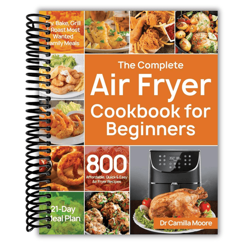Air Fryer Cookbook for Beginners - 800 Affordable Quick & Easy Air Fryer Recipes with 21-Day Meal Plan | Fry, Bake, Grill & Roast Family Meals | Spiral-Bound Complete Guide