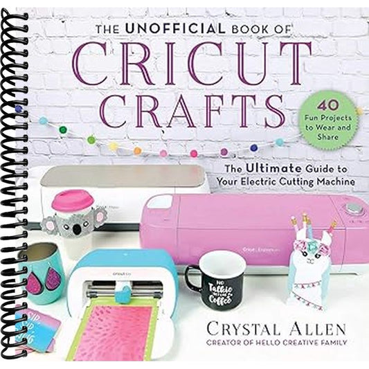 Unofficial Book of Cricut Crafts Spiral Bound – Complete Beginner to Pro Guide for Cricut Explore Air 2, Maker & Joy | Design Space, Projects & Tips, 300+ Pages