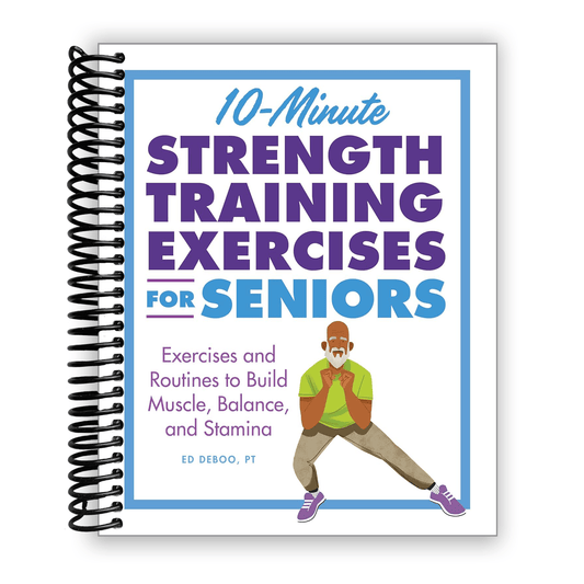 10-Minute Strength Training Exercises for Seniors Spiral Bound – 40 Exercises & 25 Routines to Build Muscle, Balance & Stamina | No Equipment Senior Fitness Guide, 160 Pages